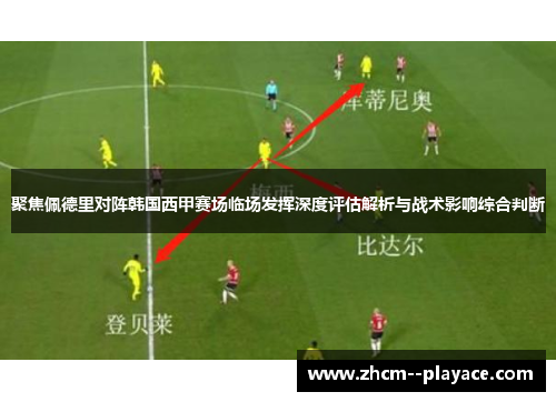 聚焦佩德里对阵韩国西甲赛场临场发挥深度评估解析与战术影响综合判断