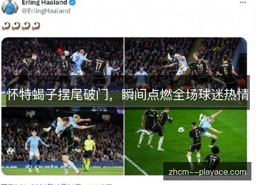 怀特蝎子摆尾破门，瞬间点燃全场球迷热情